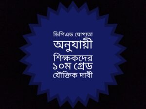 ডিপিএড যোগ্যতা অনুযায়ী শিক্ষকদের ১০ম গ্রেড যৌক্তিক দাবী